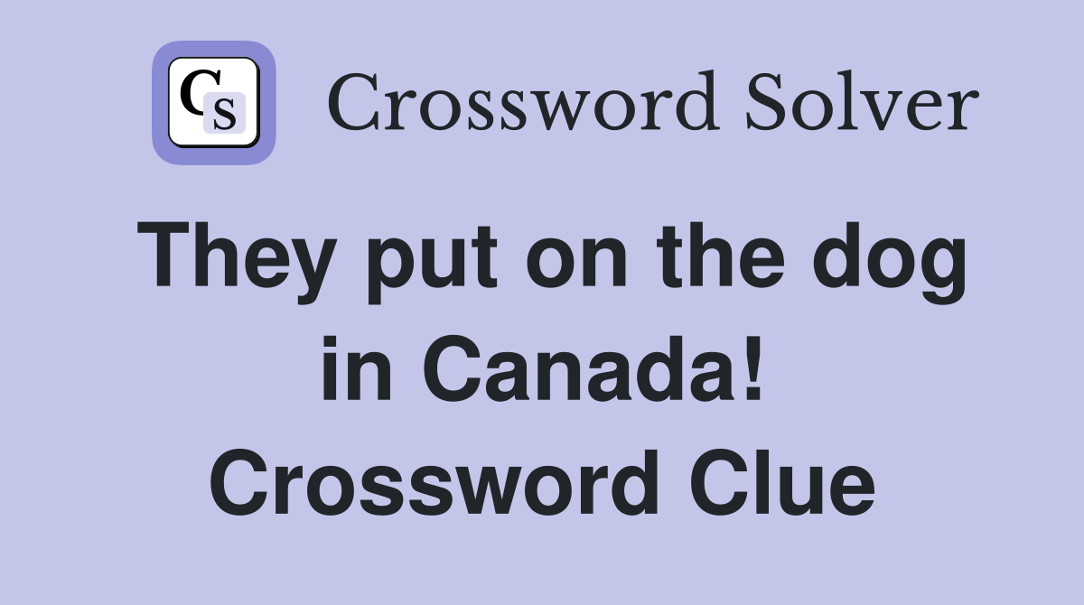 They put on the dog in Canada! Crossword Clue