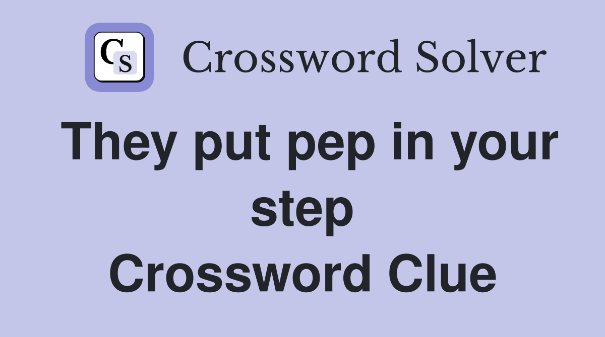 They put pep in your step Crossword Clue