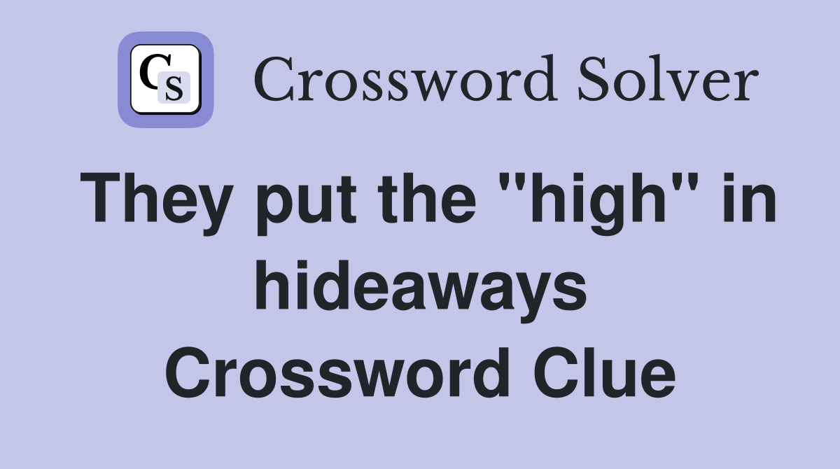 They put the "high" in hideaways Crossword Clue
