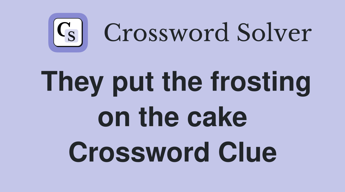 They put the frosting on the cake Crossword Clue