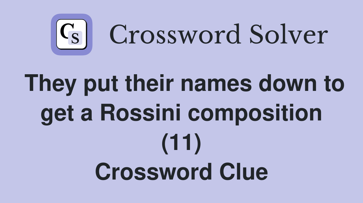 They put their names down to get a Rossini composition (11) Crossword Clue