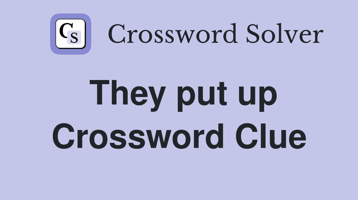 They put up Crossword Clue