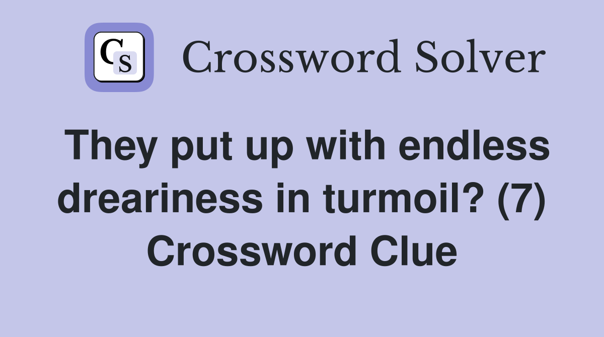 They put up with endless dreariness in turmoil? (7) Crossword Clue