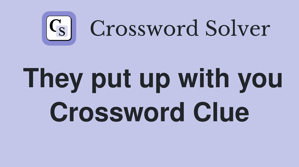 They put up with you Crossword Clue