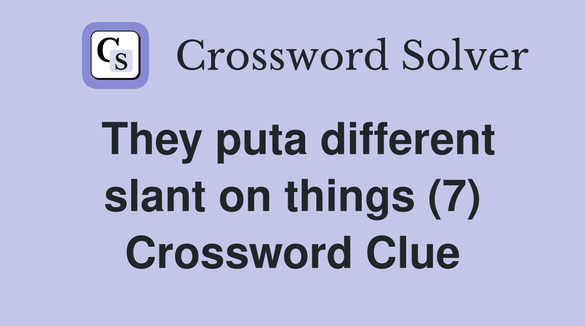 They puta different slant on things (7) Crossword Clue