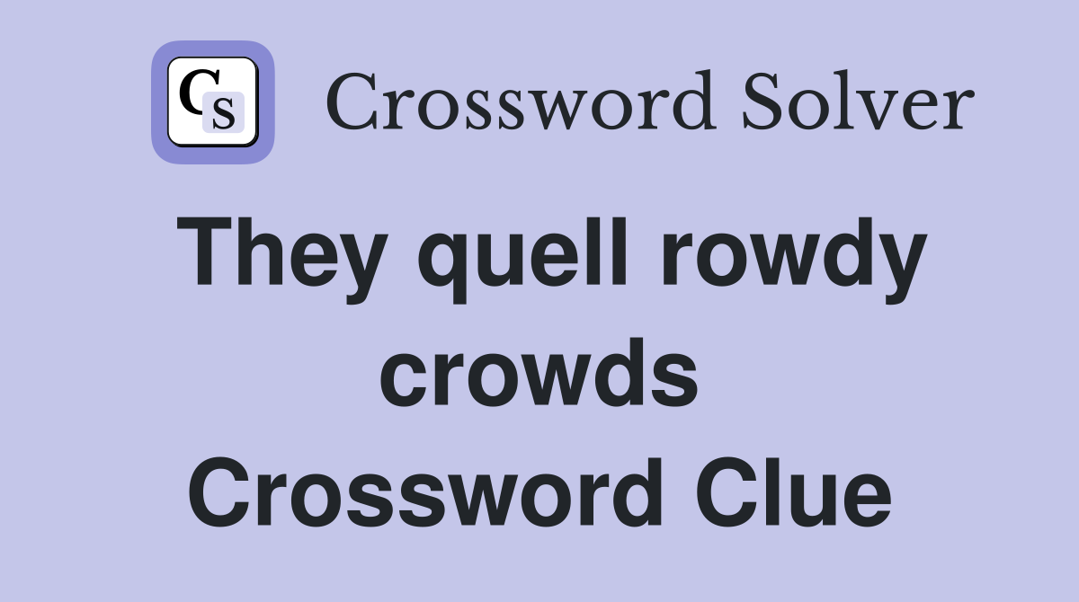 They quell rowdy crowds Crossword Clue