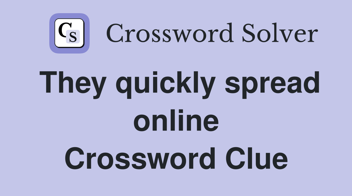 They quickly spread online Crossword Clue