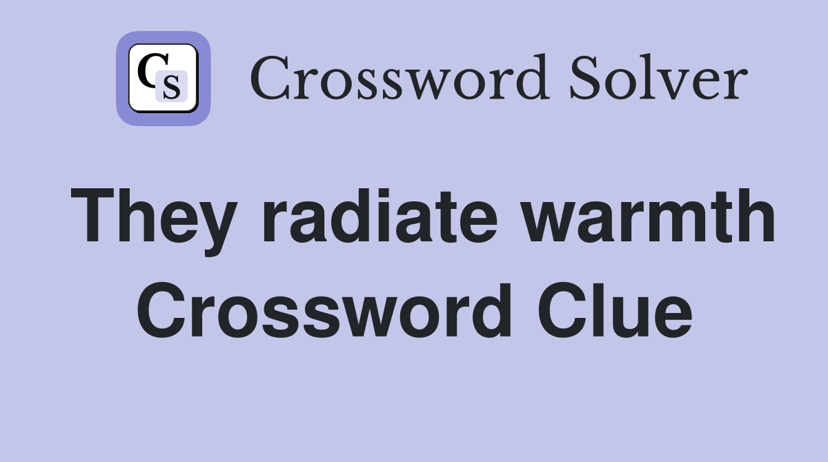 They radiate warmth Crossword Clue
