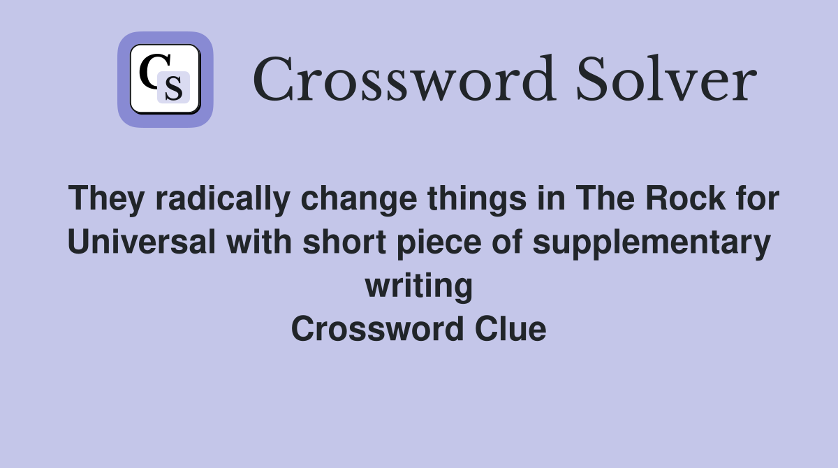 They radically change things in The Rock for Universal with short piece of supplementary writing Crossword Clue