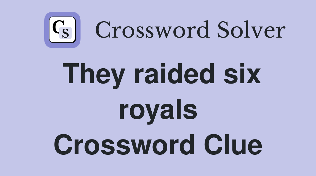 They raided six royals Crossword Clue