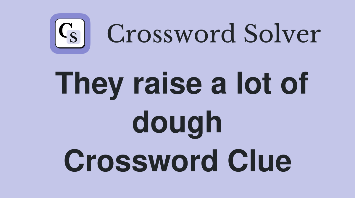 They raise a lot of dough Crossword Clue