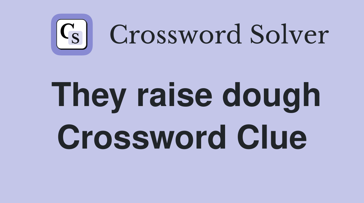They raise dough Crossword Clue