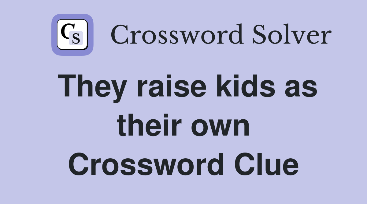 They raise kids as their own Crossword Clue