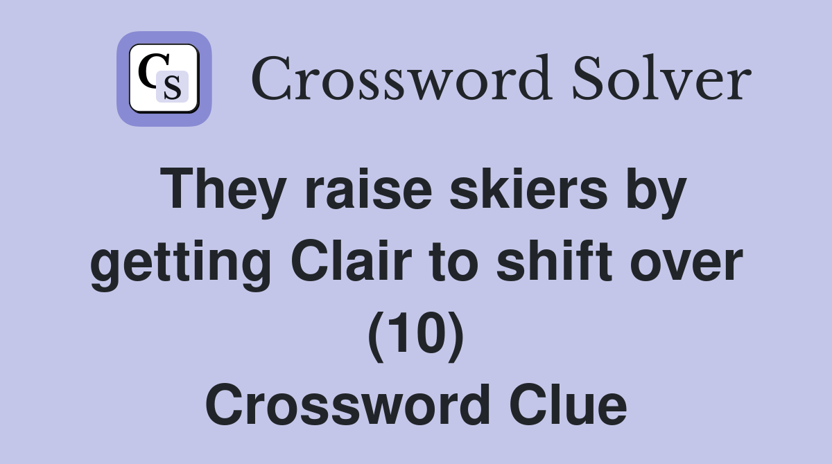 They raise skiers by getting Clair to shift over (10) Crossword Clue