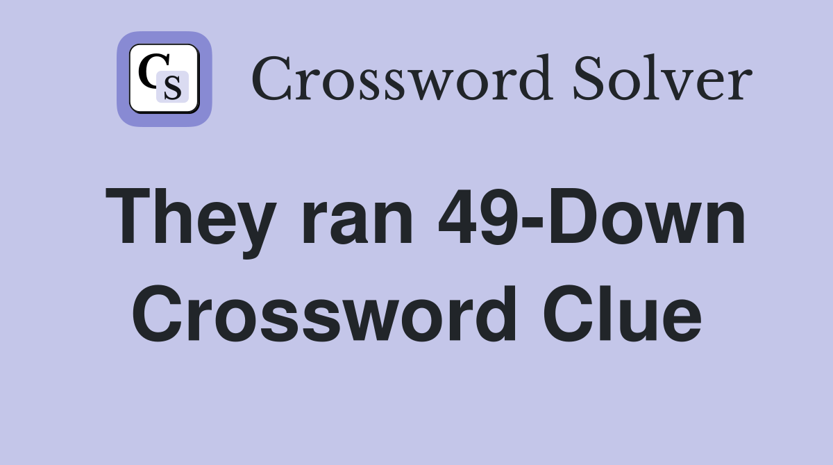 They ran 49-Down Crossword Clue