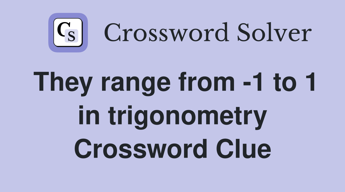 They range from -1 to 1 in trigonometry Crossword Clue