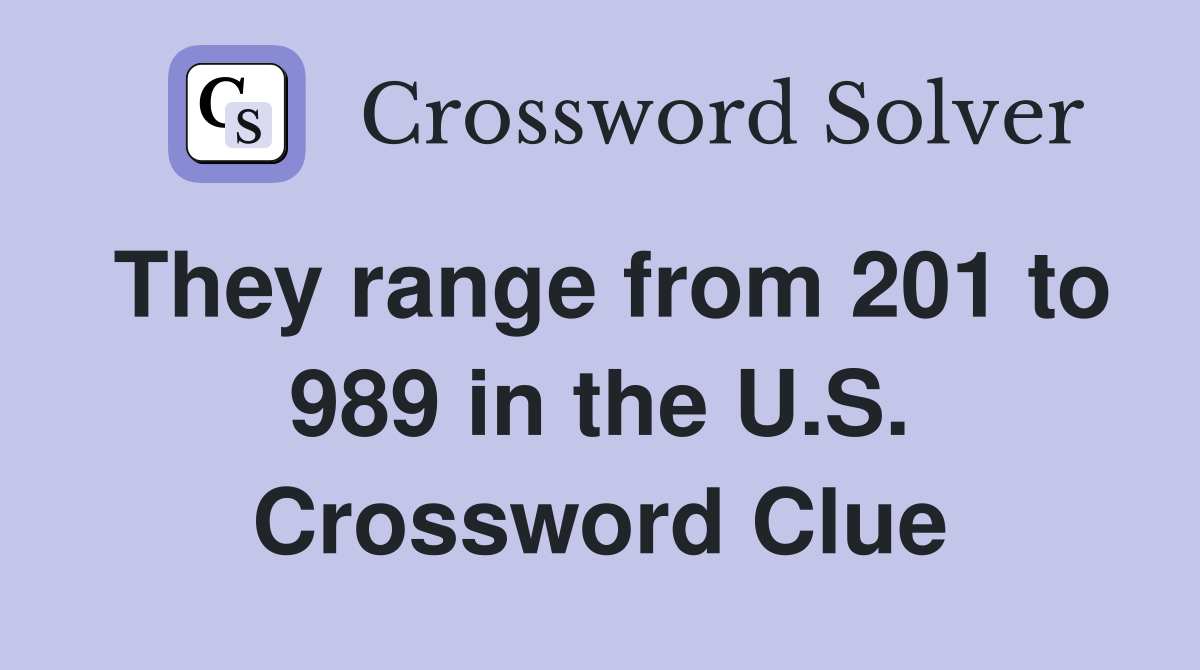 They range from 201 to 989 in the U.S. Crossword Clue