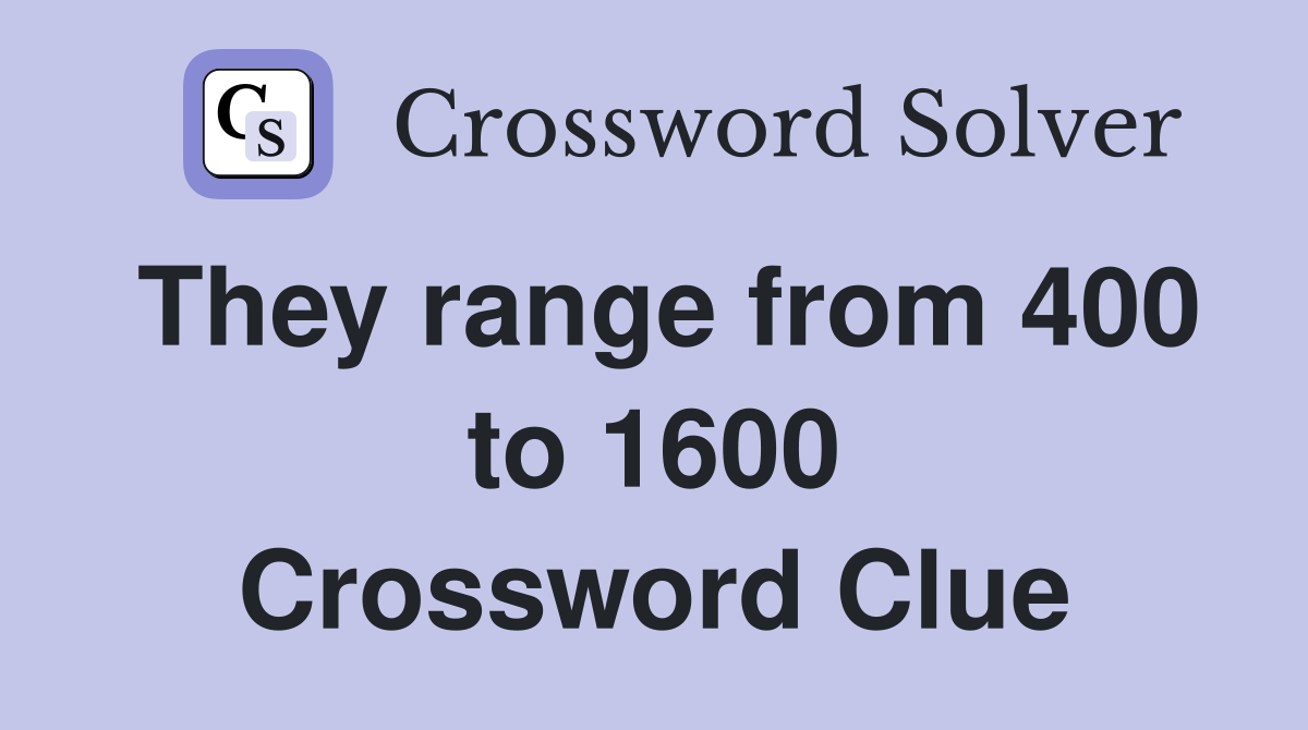 They range from 400 to 1600 Crossword Clue