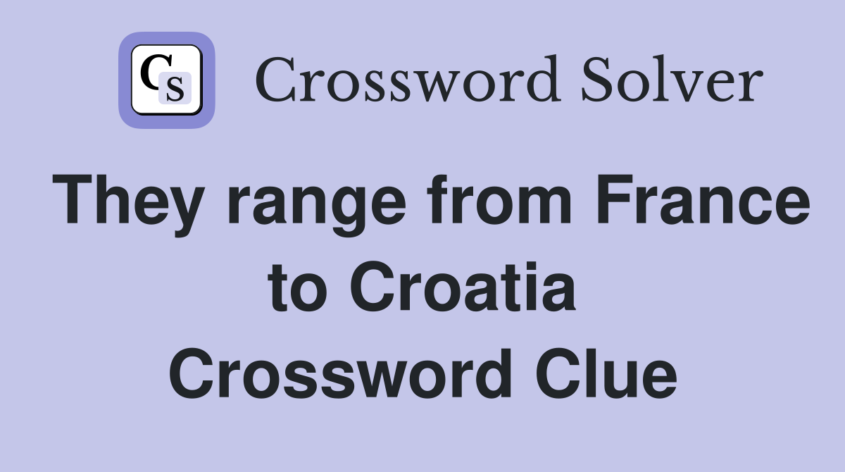 They range from France to Croatia Crossword Clue