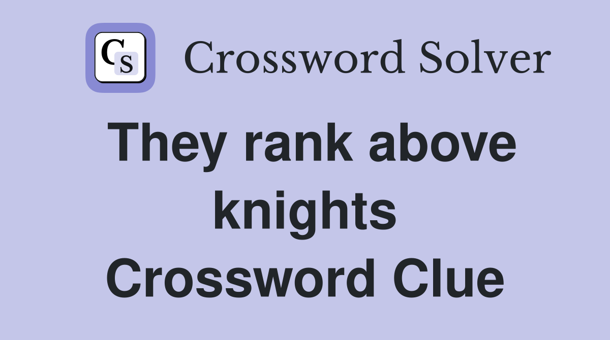 They rank above knights Crossword Clue