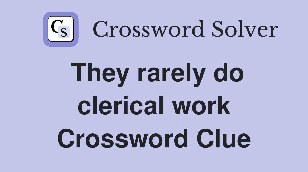 They rarely do clerical work Crossword Clue