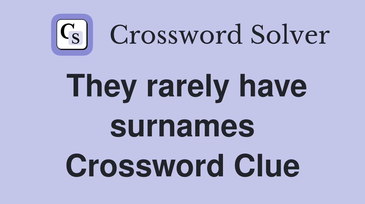 They rarely have surnames Crossword Clue