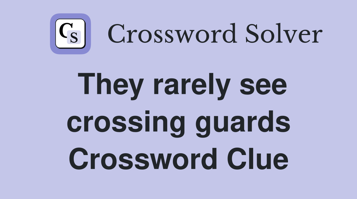 They rarely see crossing guards Crossword Clue