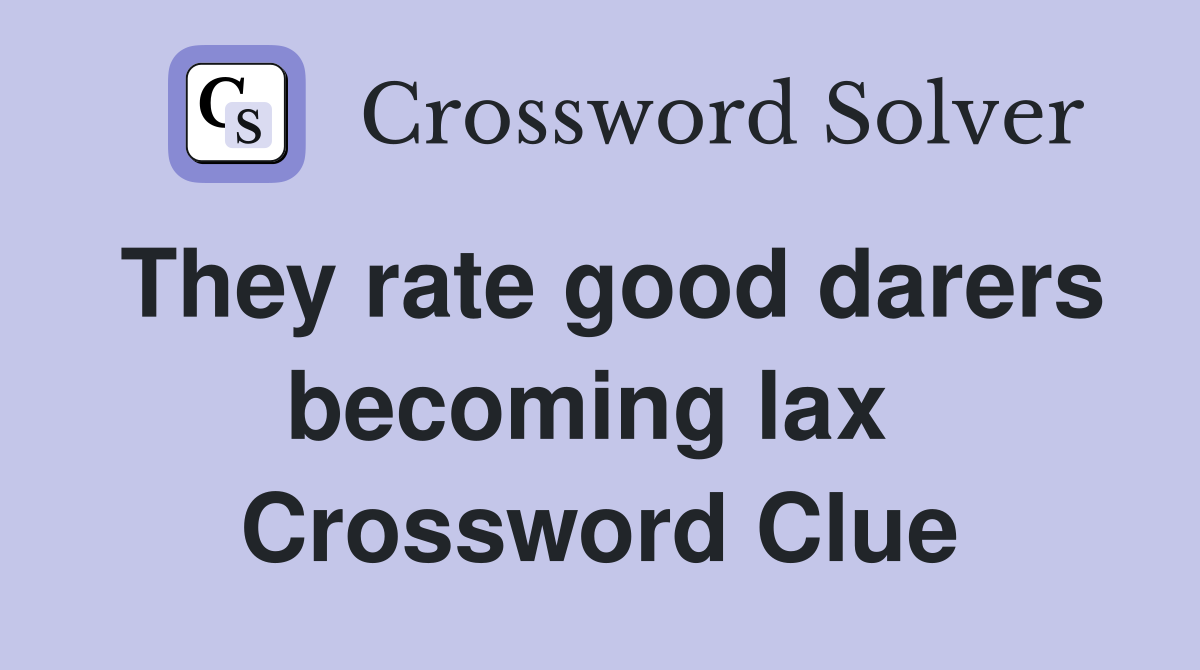 They rate good darers becoming lax  Crossword Clue