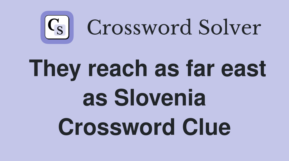 They reach as far east as Slovenia Crossword Clue