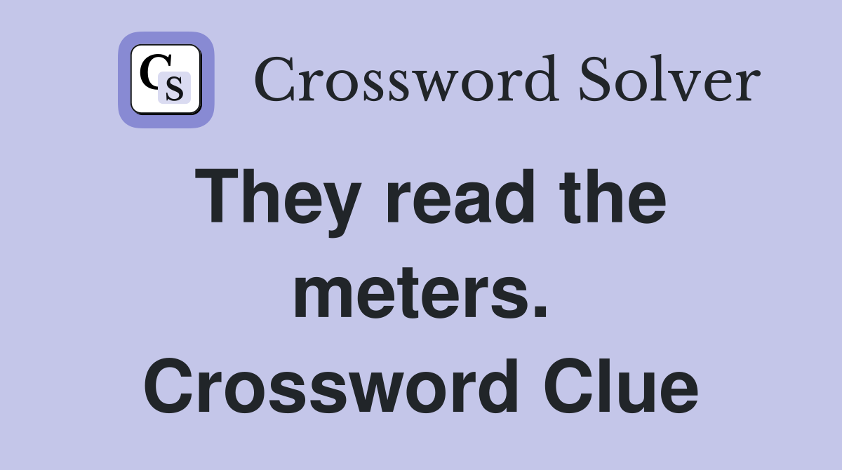 They read the meters. Crossword Clue