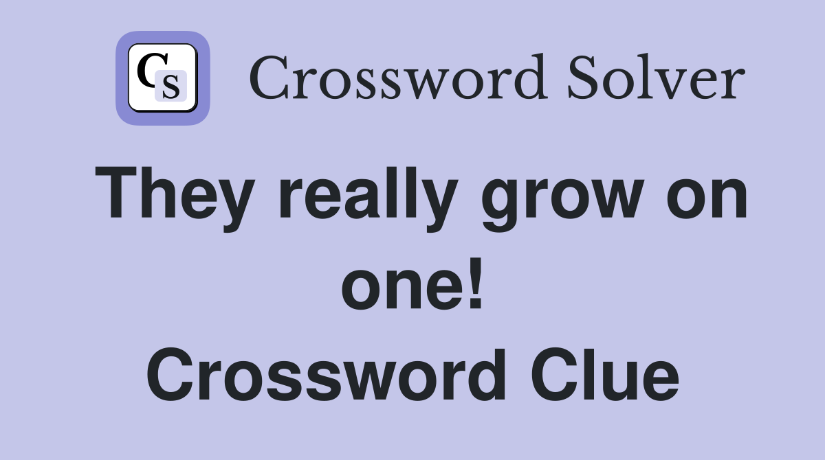 They really grow on one! Crossword Clue