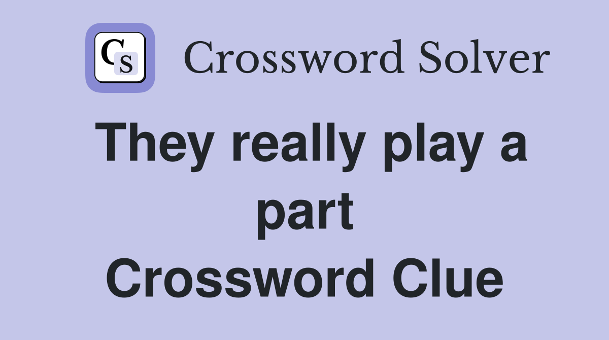 They really play a part Crossword Clue