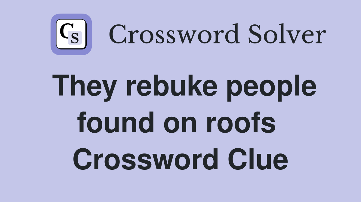 They rebuke people found on roofs  Crossword Clue
