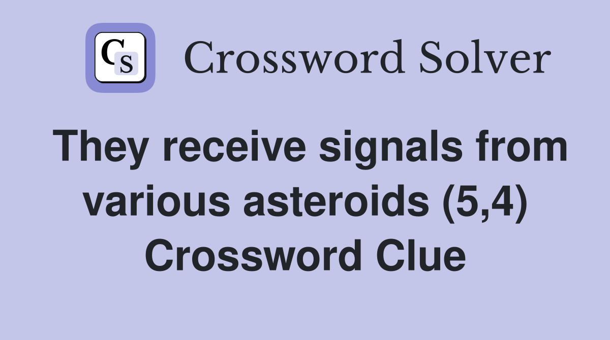 They receive signals from various asteroids (5,4) Crossword Clue
