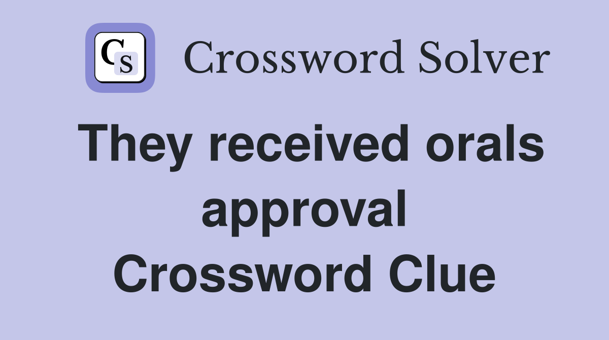 They received orals approval Crossword Clue