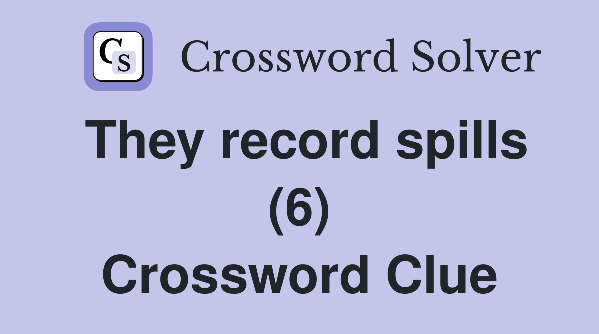 They record spills (6) Crossword Clue