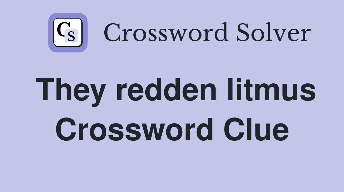 They redden litmus Crossword Clue