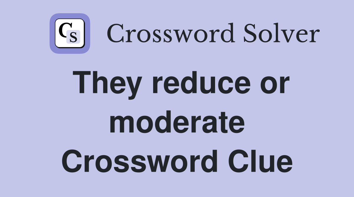They reduce or moderate Crossword Clue