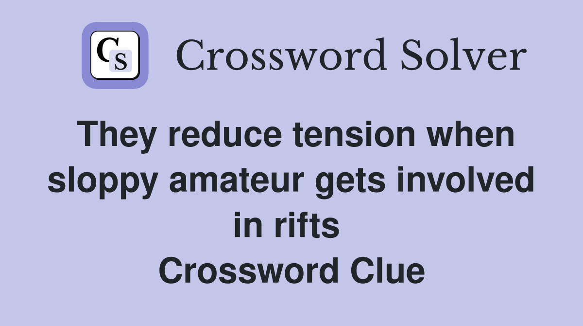 They reduce tension when sloppy amateur gets involved in rifts  Crossword Clue