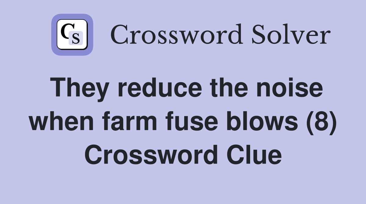 They reduce the noise when farm fuse blows (8) Crossword Clue