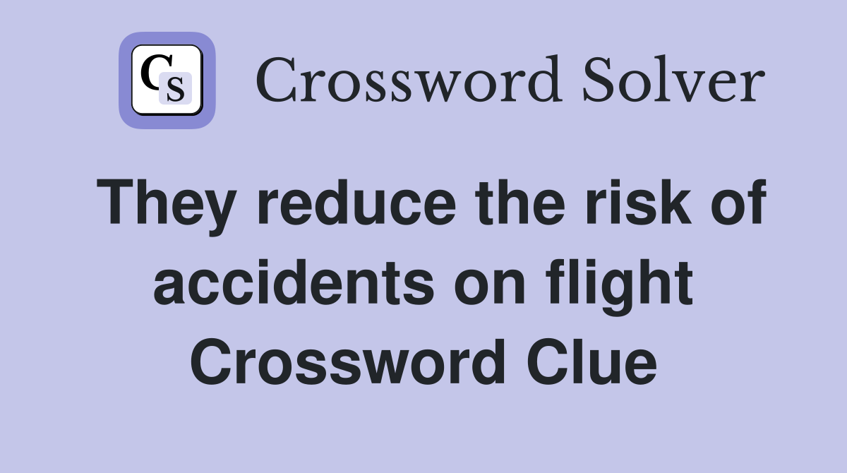 They reduce the risk of accidents on flight Crossword Clue