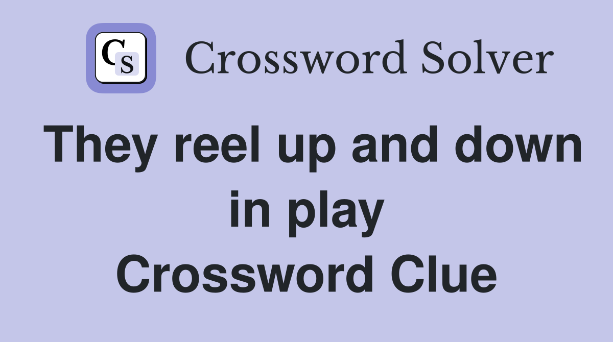 They reel up and down in play Crossword Clue