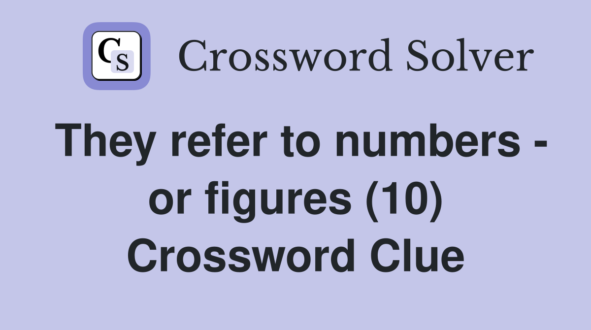 They refer to numbers - or figures (10) Crossword Clue