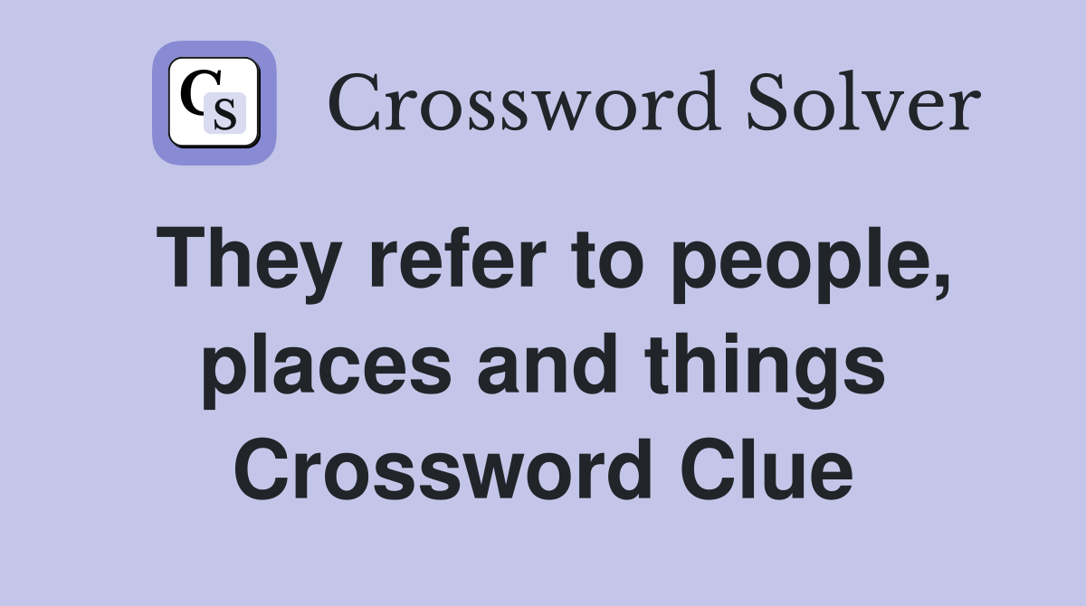 They refer to people, places and things Crossword Clue
