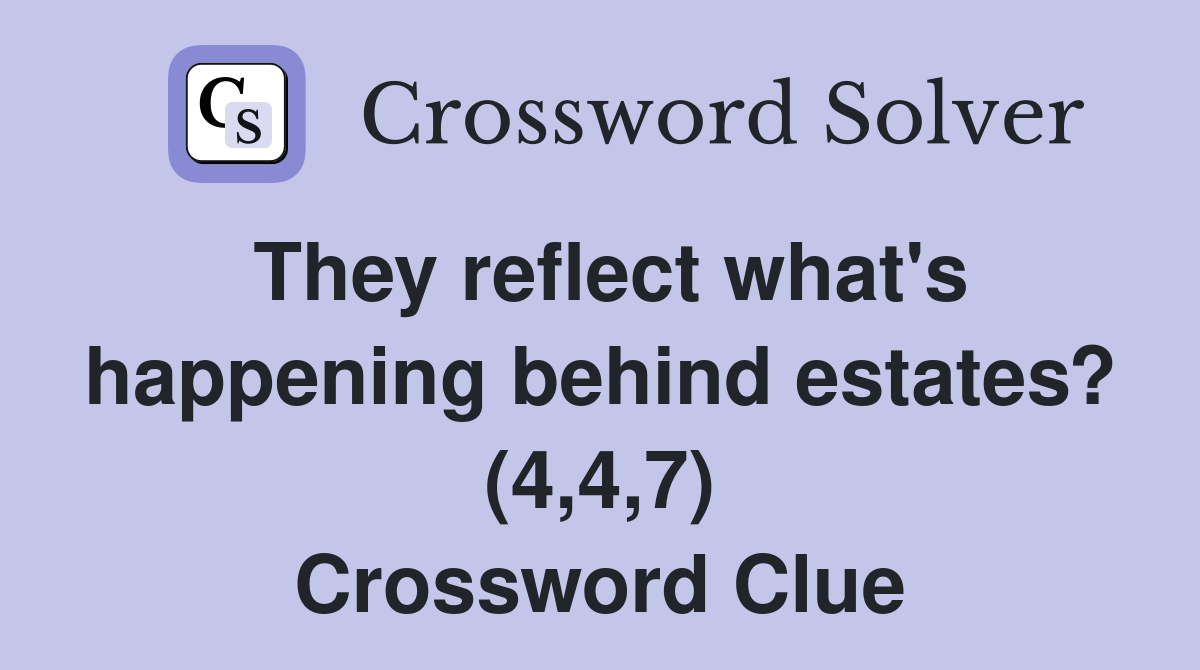 They reflect what's happening behind estates? (4,4,7) Crossword Clue