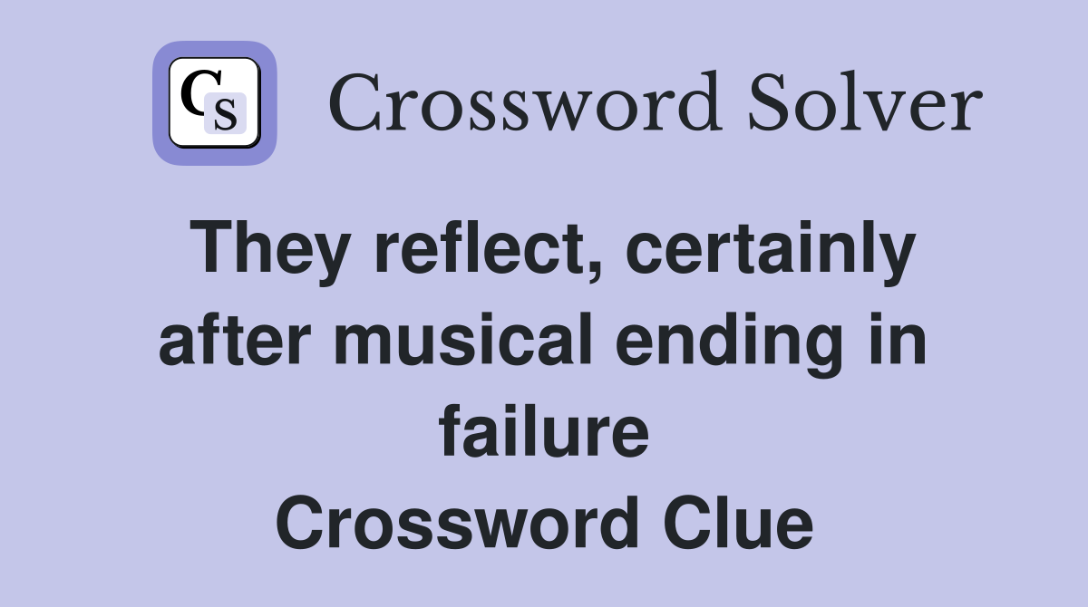 They reflect, certainly after musical ending in failure Crossword Clue