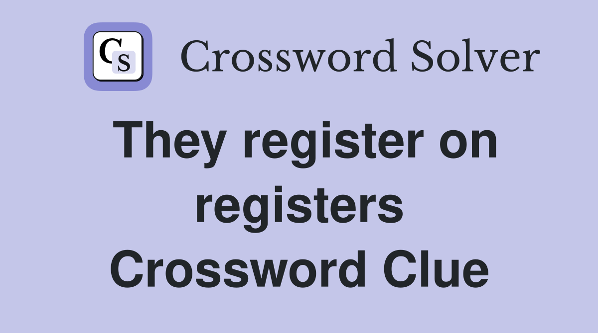 They register on registers Crossword Clue