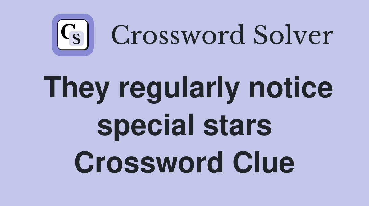 They regularly notice special stars Crossword Clue