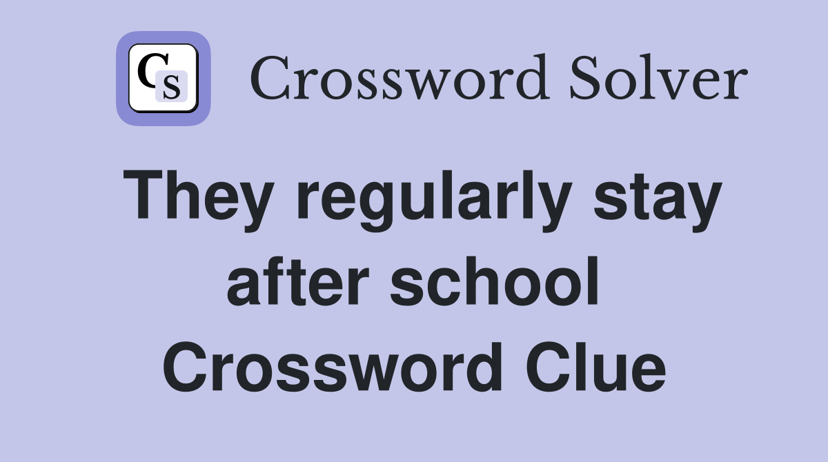 They regularly stay after school Crossword Clue