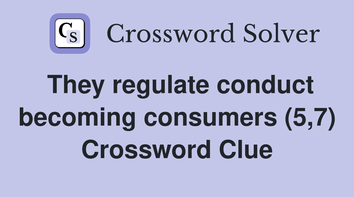 They regulate conduct becoming consumers (5,7) Crossword Clue